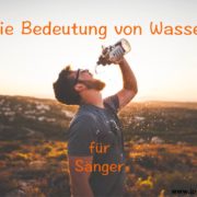 Die Bedeutung von Wasser für Sänger: Sie brauchen es, um gut zu singen.